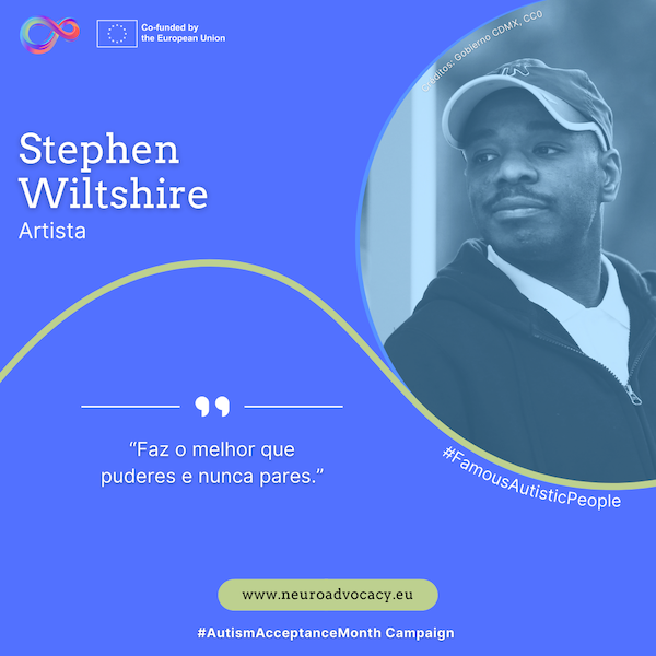Fundo azul com uma foto do artista Stephen Wiltshire de boné e casaco de basebol, olhando pensativamente para o horizonte. O texto diz: "Faz o melhor que puderes e nunca pares". Integrado na campanha #FamousAutisticPeople e #AutismAcceptanceMonth do projeto ACTIVATE, cofinanciado pela União Europeia.