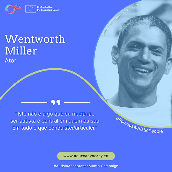Fundo azul com uma foto de Wentworth Miller, um homem de cabelo muito curto, a sorrir. O texto diz: "Isto não é algo que eu mudaria... ser autista é central em quem eu sou. Em tudo o que conquistei/articulei." Integrado na campanha #FamousAutisticPeople e #AutismAcceptanceMonth do projeto ACTIVATE, cofinanciado pela União Europeia.