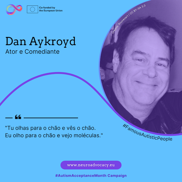 Fundo azul-claro com uma foto de Dan Aykroyd a olhar-nos com um grande sorriso. O texto diz: "Tu olhas para o chão e vês o chão. Eu olho para o chão e vejo moléculas." Integrado na campanha #FamousAutisticPeople e #AutismAcceptanceMonth do projeto ACTIVATE, cofinanciado pela União Europeia.