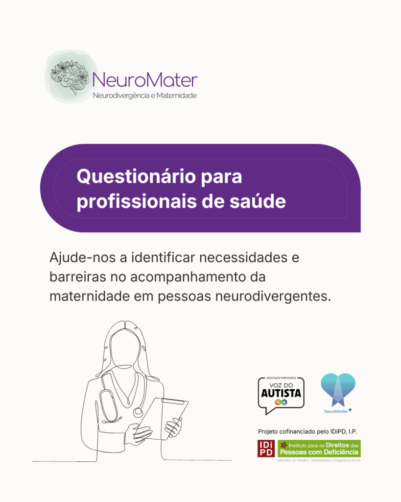 Cartaz do projeto NeuroMater, em fundo branco. No topo, ao centro, está o logótipo NeuroMater. A meio do cartaz, uma faixa roxa com o texto “Questionário para profissionais de saúde”. Por baixo, à esquerda, lê-se: “Ajude-nos a identificar necessidades e barreiras no acompanhamento da maternidade em pessoas neurodivergentes.” Na parte inferior esquerda há uma ilustração de uma profissional de saúde com estetoscópio e prancheta. No canto inferior direito surgem os logótipos da APVA, da Sexualidades+ e do IDiPD, I.P.